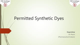 Permitted Synthetic Dyes
Gagandeep
M. Pharm
(Pharmaceutical Analysis)
 