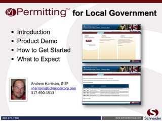 for Local Government

         Introduction
         Product Demo
         How to Get Started
         What to Expect


               Andrew Harrison, GISP
               aharrison@schneidercorp.com
               317-690-1513




866.973.7100
 