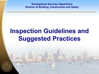 Development Services Department
    Division of Building, Construction and Safety




Inspection Guidelines and
   Suggested Practices
 