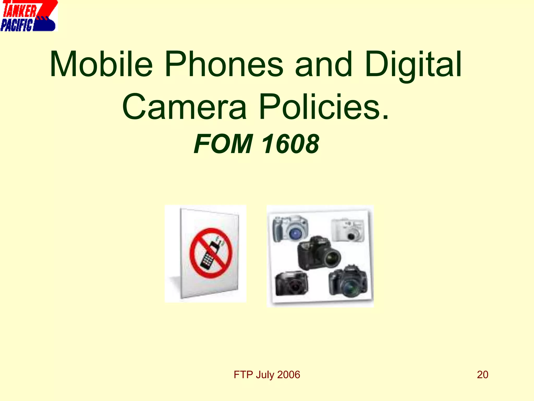 FTP July 2006 20
Mobile Phones and Digital
Camera Policies.
FOM 1608
 