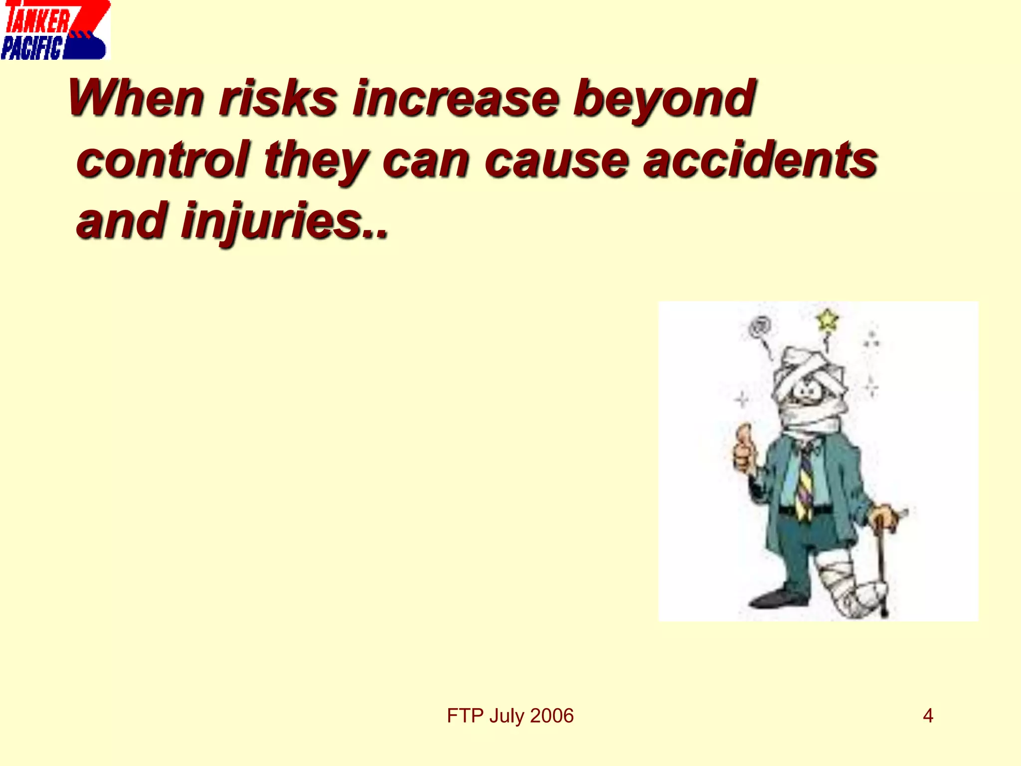 FTP July 2006 4
When risks increase beyond
control they can cause accidents
and injuries..
 