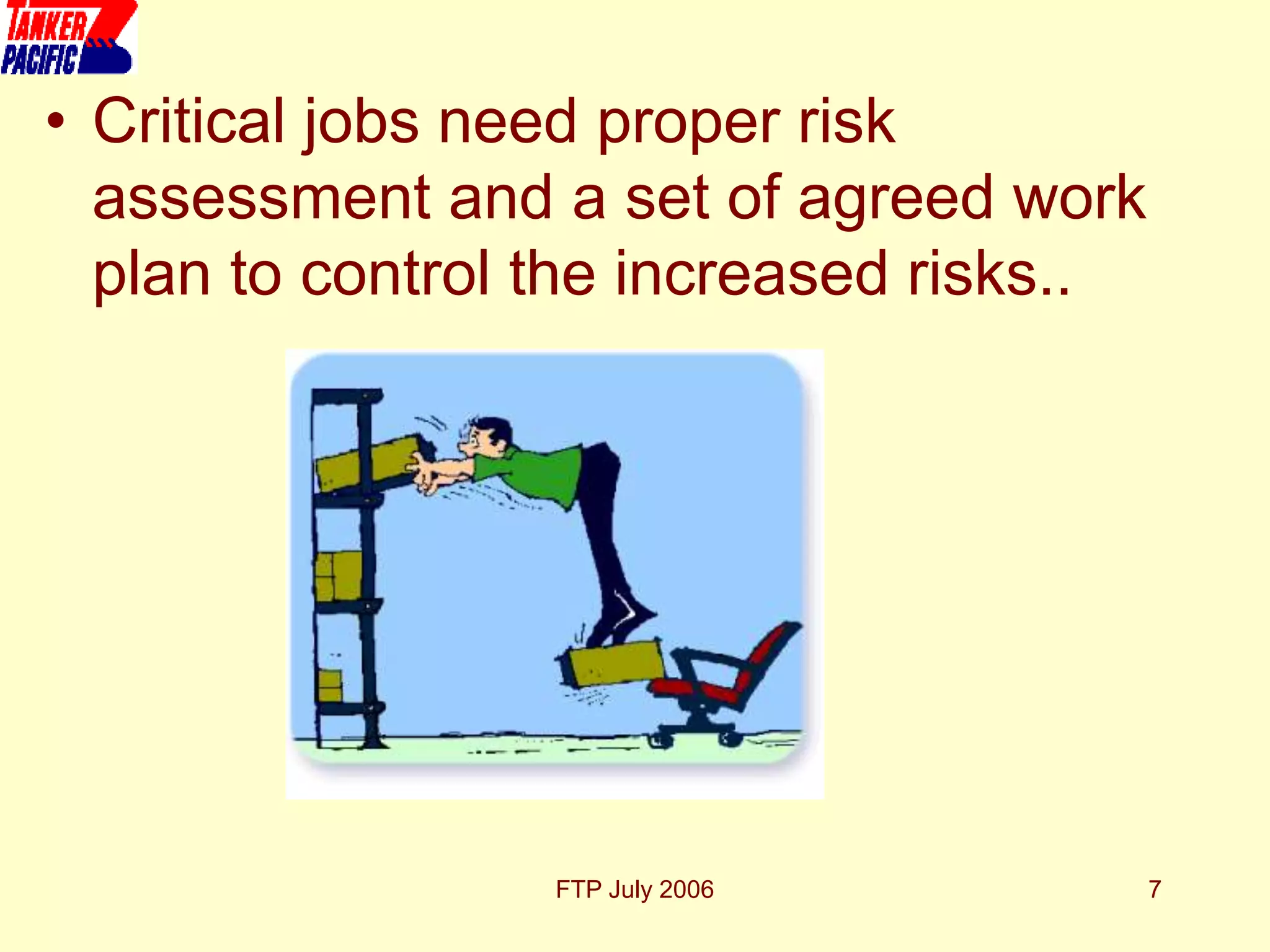 FTP July 2006 7
• Critical jobs need proper risk
assessment and a set of agreed work
plan to control the increased risks..
 