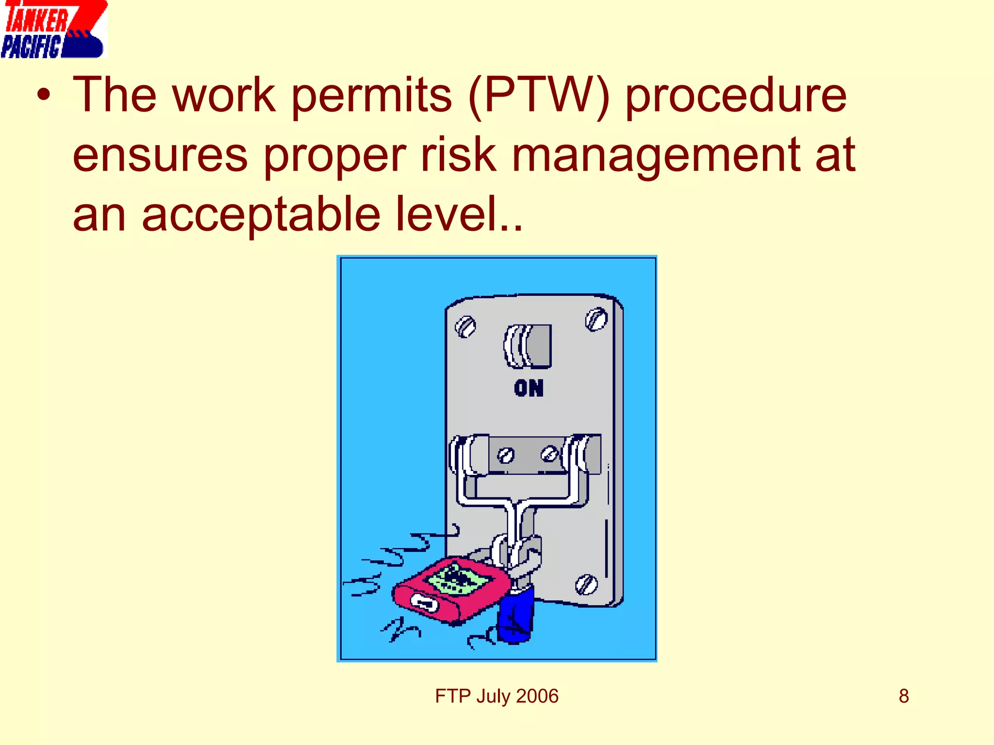 FTP July 2006 8
• The work permits (PTW) procedure
ensures proper risk management at
an acceptable level..
 