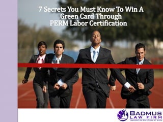 7 Secrets You Must Know To Win A
       Green Card Through
    PERM Labor Certification
 