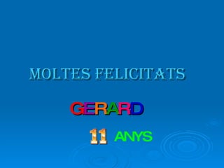 M oltes Felicitats   G E R A R D ANYS 