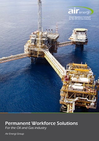 Global Workforce Solutions
                               for the Oil and Gas Industry




Permanent Workforce Solutions
For the Oil and Gas industry
Air Energi Group
 