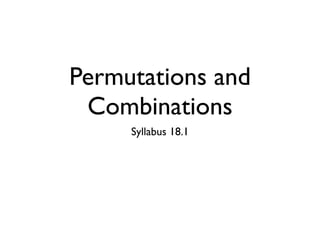 Permutations and
 Combinations
     Syllabus 18.1
 