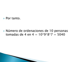    Por tanto.



   Número de ordenaciones de 10 personas
    tomadas de 4 en 4 = 10*9*8*7 = 5040
 