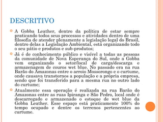 DESCRITIVO
   A Gobba Leather, dentro da política de estar sempre
    praticando todos seus processos e atividades dentro...