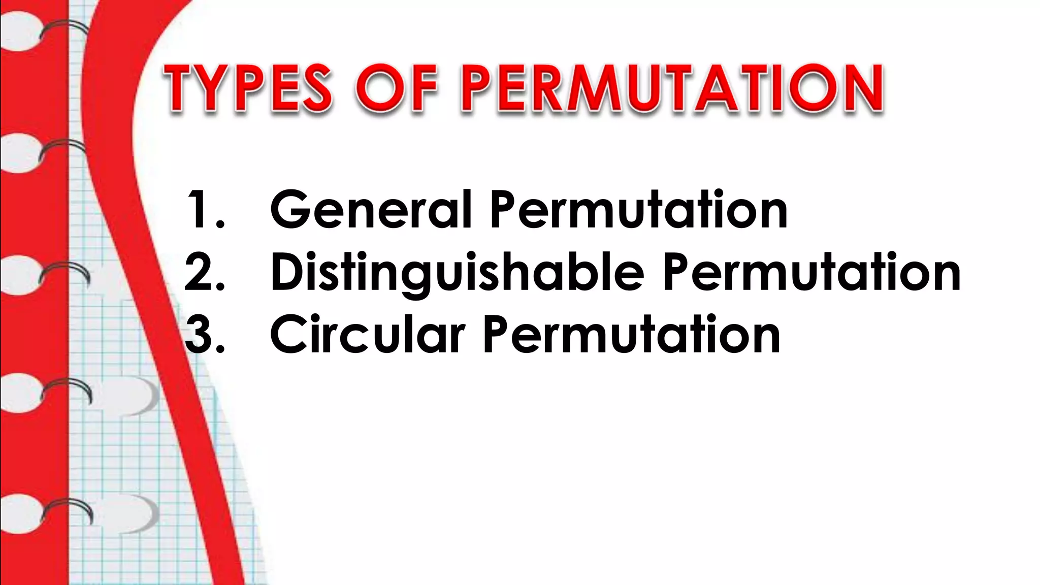 1. General Permutation
2. Distinguishable Permutation
3. Circular Permutation
 