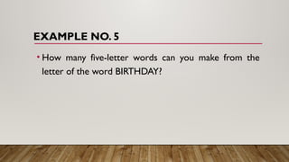 EXAMPLE NO. 5
• How many five-letter words can you make from the
letter of the word BIRTHDAY?
 