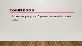 EXAMPLE NO. 8
• In how many ways can 5 person be seated in a circular
table?
 