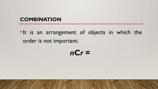COMBINATION
•It is an arrangement of objects in which the
order is not important.
nCr =
 