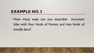 EXAMPLE NO. 3
•How many ways can you assemble mountain
bike with four kinds of frames and two kinds of
handle bars?
 