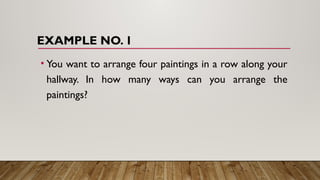 EXAMPLE NO. 1
• You want to arrange four paintings in a row along your
hallway. In how many ways can you arrange the
paintings?
 