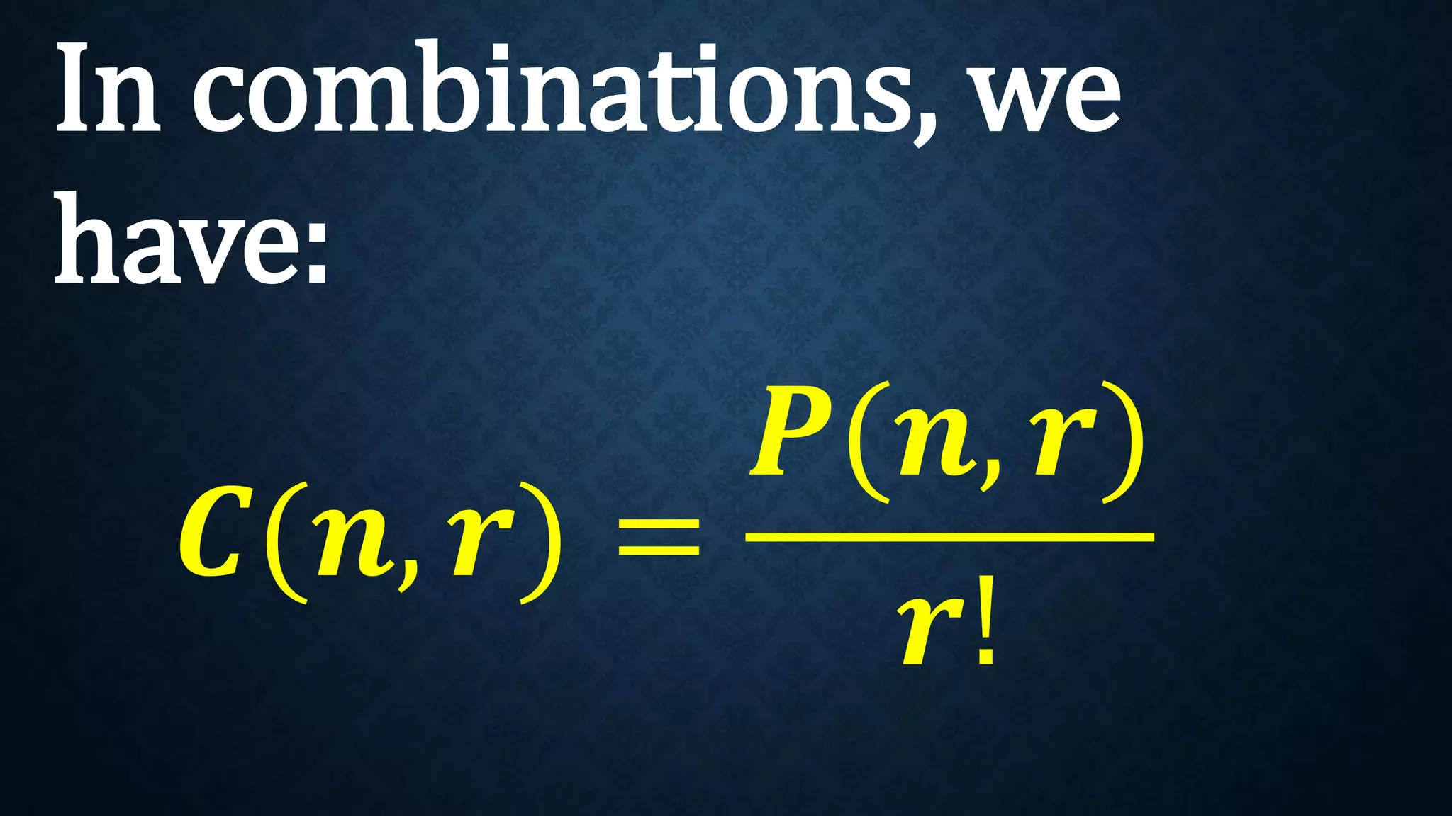 In combinations, we
have:
𝑪(𝒏, 𝒓) =
𝑷(𝒏, 𝒓)
𝒓!
 