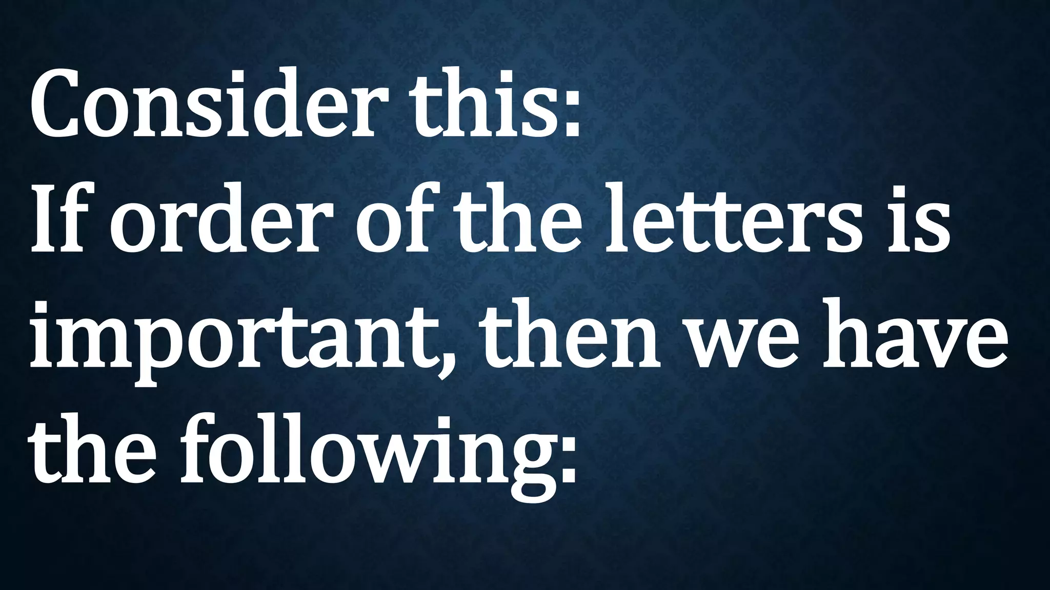 Consider this:
If order of the letters is
important, then we have
the following:
 