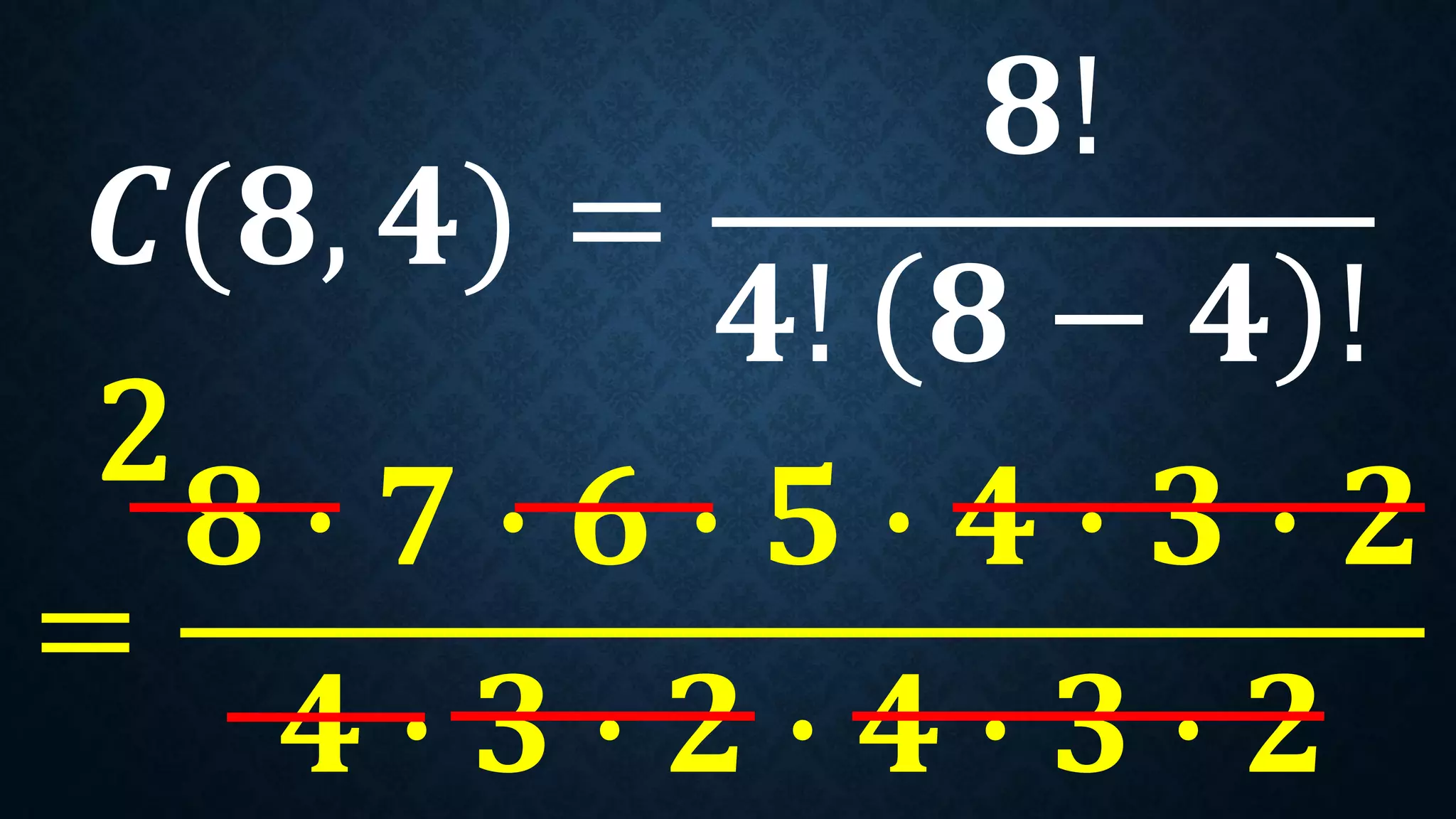 𝑪(𝟖, 𝟒) =
𝟖!
𝟒! 𝟖 − 𝟒 !
=
𝟖 ∙ 𝟕 ∙ 𝟔 ∙ 𝟓 ∙ 𝟒 ∙ 𝟑 ∙ 𝟐
𝟒 ∙ 𝟑 ∙ 𝟐 ∙ 𝟒 ∙ 𝟑 ∙ 𝟐
2
 