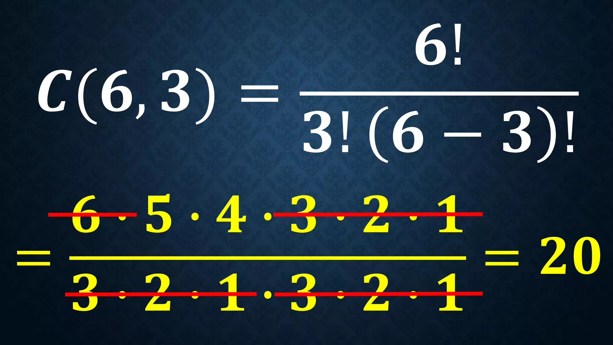 𝑪(𝟔, 𝟑) =
𝟔!
𝟑! 𝟔 − 𝟑 !
=
𝟔 ∙ 𝟓 ∙ 𝟒 ∙ 𝟑 ∙ 𝟐 ∙ 𝟏
𝟑 ∙ 𝟐 ∙ 𝟏 ∙ 𝟑 ∙ 𝟐 ∙ 𝟏
= 𝟐𝟎
 