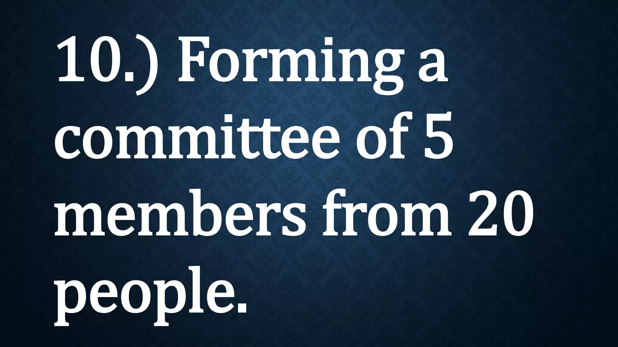 10.) Forming a
committee of 5
members from 20
people.
 