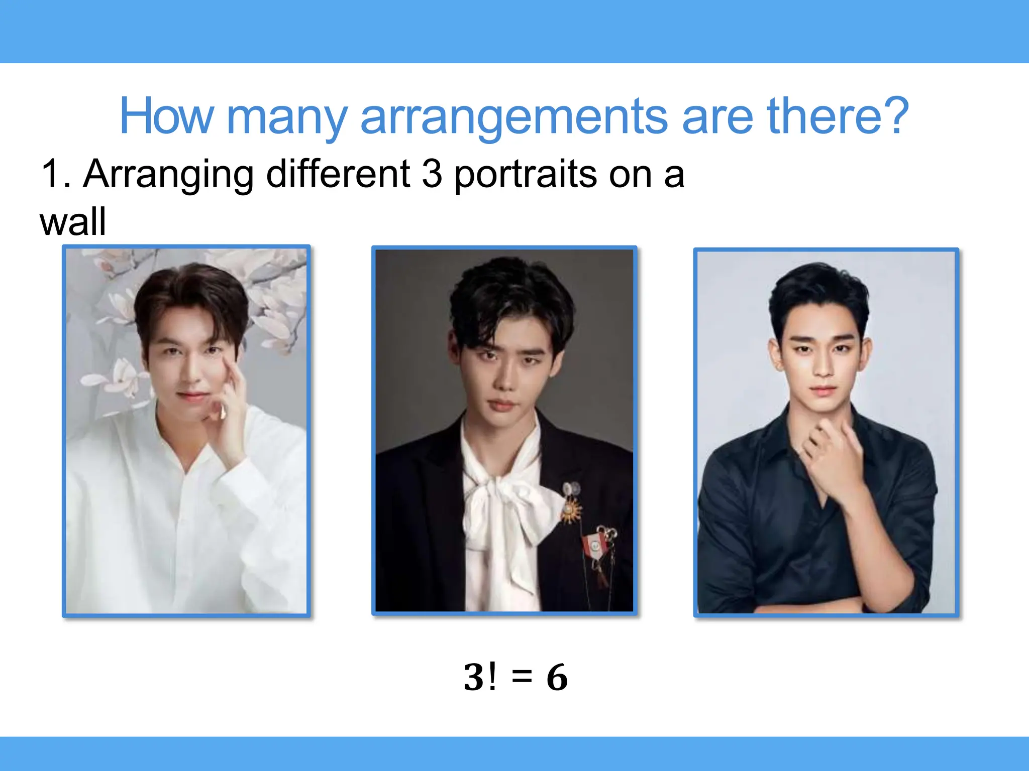 How many arrangements are there?
1. Arranging different 3 portraits on a
wall
𝟑! = 𝟔
 