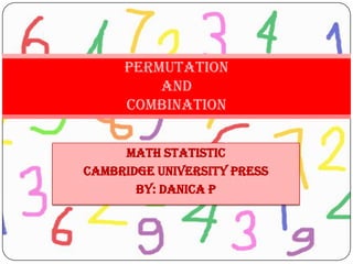 Math Statistic
Cambridge University Press
By: danica p
Permutation
and
Combination
 