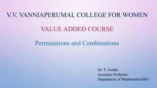 V.V. VANNIAPERUMAL COLLEGE FOR WOMEN
VALUE ADDED COURSE
Permutations and Combinations
Dr. T. Anitha
Assistant Professor
Department of Mathematics(SF)
 