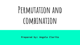 Permutation and
combination
Prepared by: Angela Clarito
 