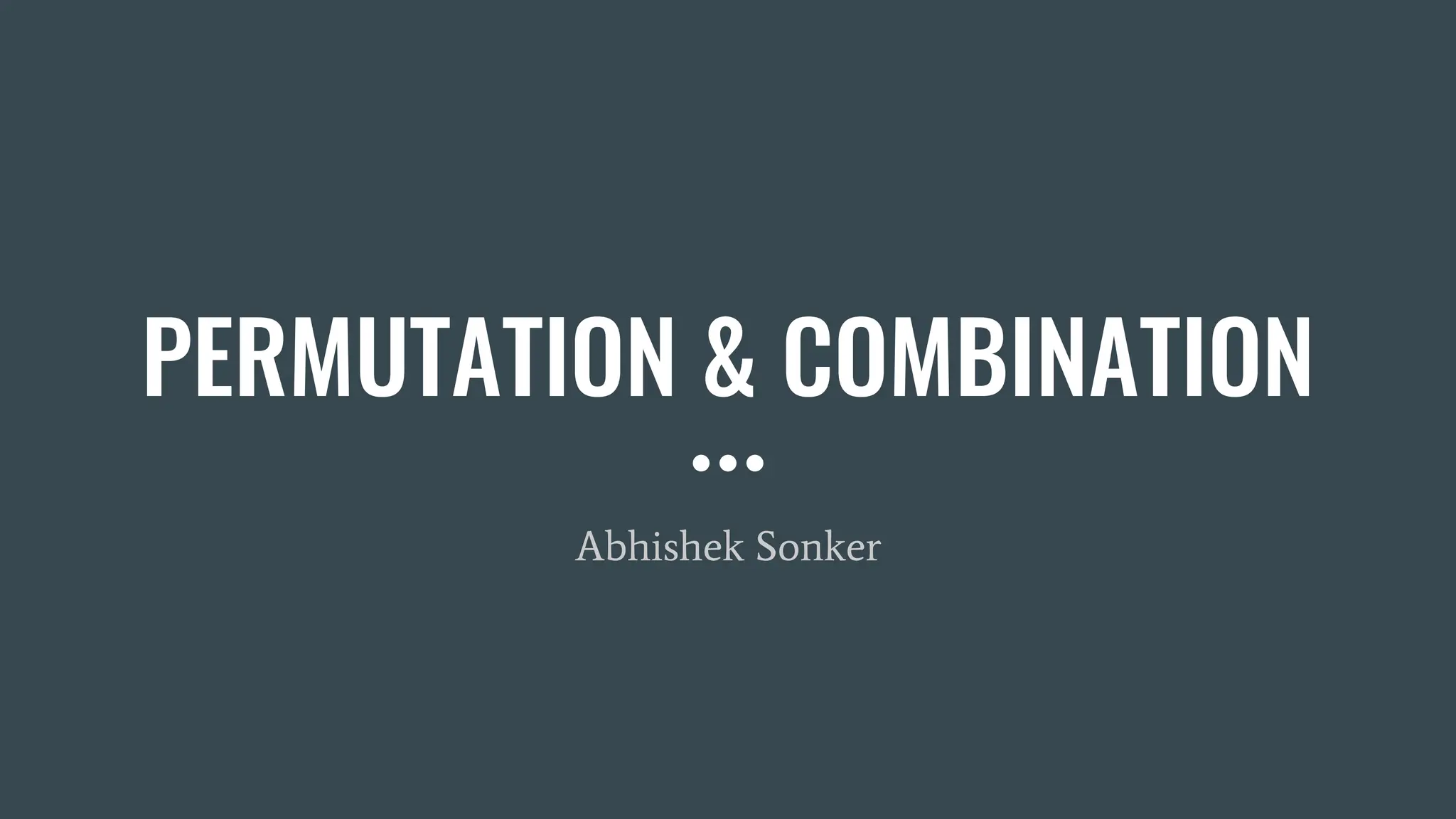 PERMUTATION & COMBINATION
Abhishek Sonker
 