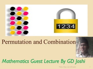 Permutation and Combination
Mathematics Guest Lecture By GD Joshi
1
Maths Class with GD Joshi
 