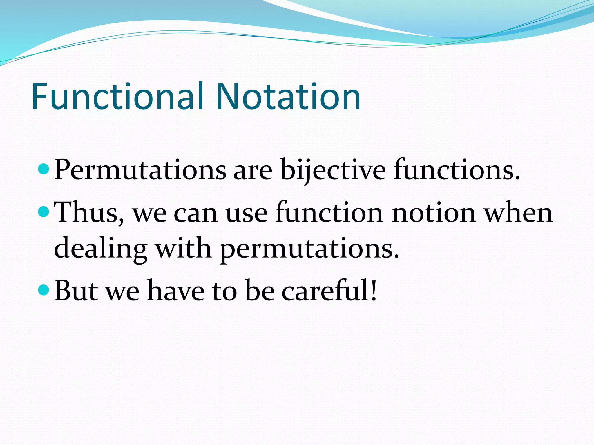 Functional Notation
Permutations are bijective functions.
Thus, we can use function notion when
dealing with permutations.
But we have to be careful!
 