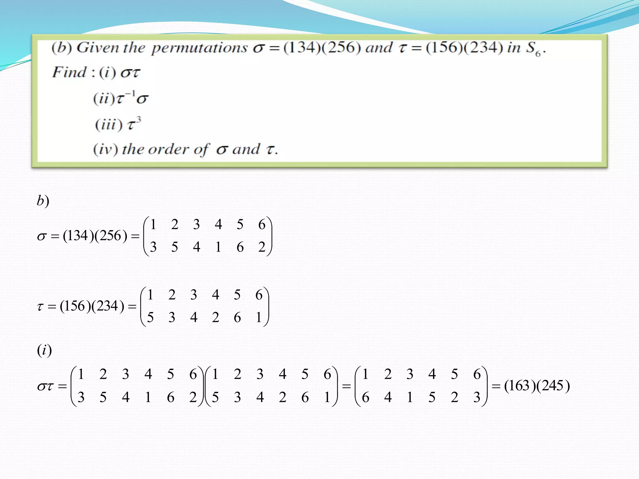 













162435
654321
)234)(156(
261453
654321
)256)(134(
)


b
)245)(163(
325146
654321
162435
654321
261453
654321
)(



















i
 
