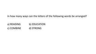 In how many ways can the letters of the following words be arranged?
a) READING b) EDUCATION
c) COMBINE d) STRONG
 