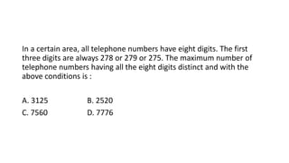 In a certain area, all telephone numbers have eight digits. The first
three digits are always 278 or 279 or 275. The maximum number of
telephone numbers having all the eight digits distinct and with the
above conditions is :
A. 3125 B. 2520
C. 7560 D. 7776
 