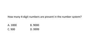 How many 4-digit numbers are present in the number system?
A. 1000 B. 9000
C. 900 D. 9999
 