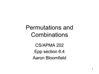 1
Permutations and
Combinations
CS/APMA 202
Epp section 6.4
Aaron Bloomfield
 
