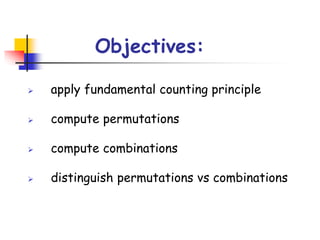 Objectives:
 apply fundamental counting principle
 compute permutations
 compute combinations
 distinguish permutations vs combinations
 