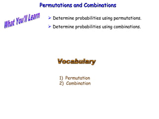 What You'll Learn Vocabulary 1)  Permutation 2)  Combination Permutations and Combinations ,[object Object],[object Object]