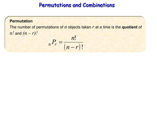 Permutations and Combinations Permutation The number of permutations of  n  objects taken  r  at a time is the  quotient  of n!  and  (n – r)! 