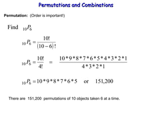 Permutations and Combinations Permutation:   (Order is important!) There are  151,200  permutations of 10 objects taken 6 at a time. 