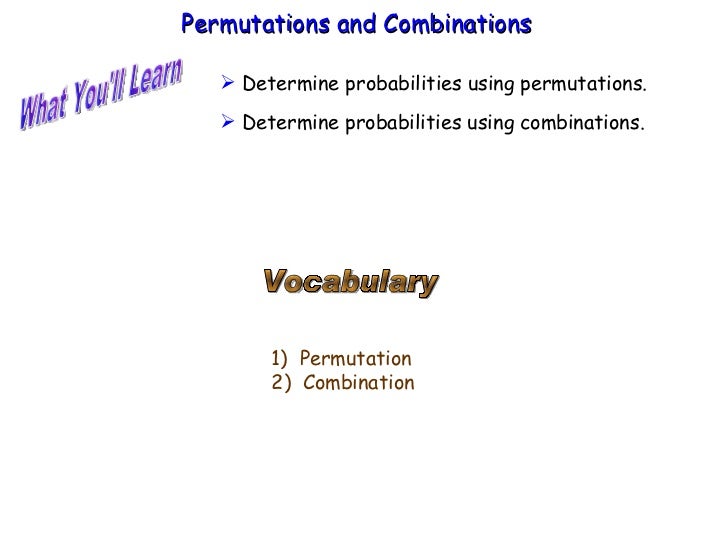 What You'll Learn Vocabulary 1)  Permutation 2)  Combination Permutations and Combinations <ul><li>Determine probabilities...