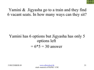 Yamini &  Jigyasha go to a train and they find 6 vacant seats. In how many ways can they sit?  Yamini has 6 options but Jigyasha has only 5 options left  = 6*5 = 30 answer  