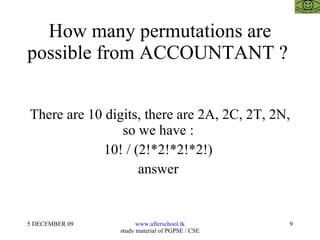 How many permutations are possible from ACCOUNTANT ?  There are 10 digits, there are 2A, 2C, 2T, 2N, so we have :  10! / (2!*2!*2!*2!)  answer  