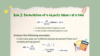 n is the total number of objects in a set
r is the number of selected objects in a set
Analyze the following examples:
In how many ways can 4 different bicycles be parked if there are 7
available parking spaces?
 