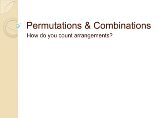 Permutations & Combinations
How do you count arrangements?
 