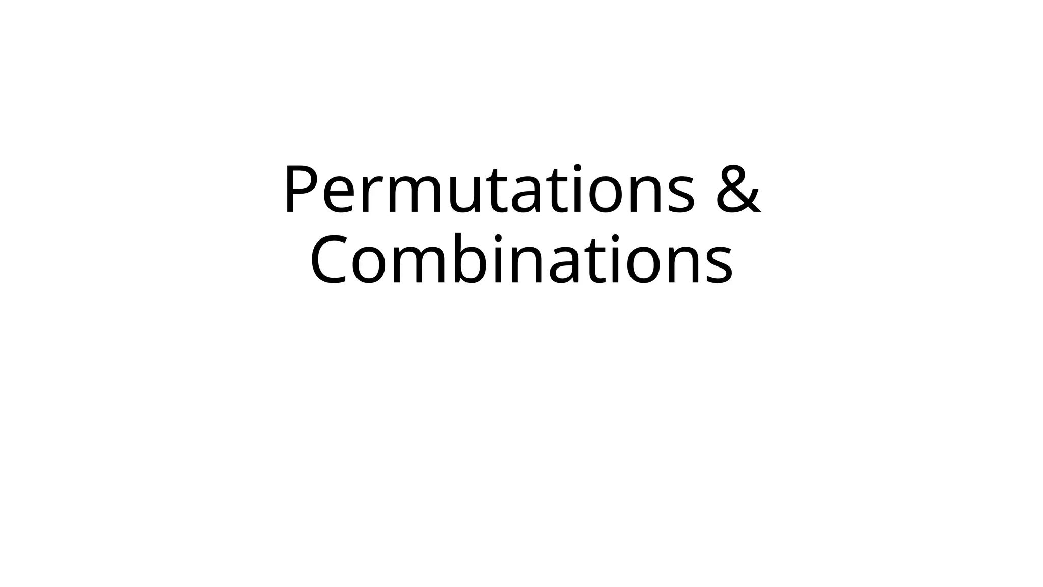 Permutations &
Combinations
 