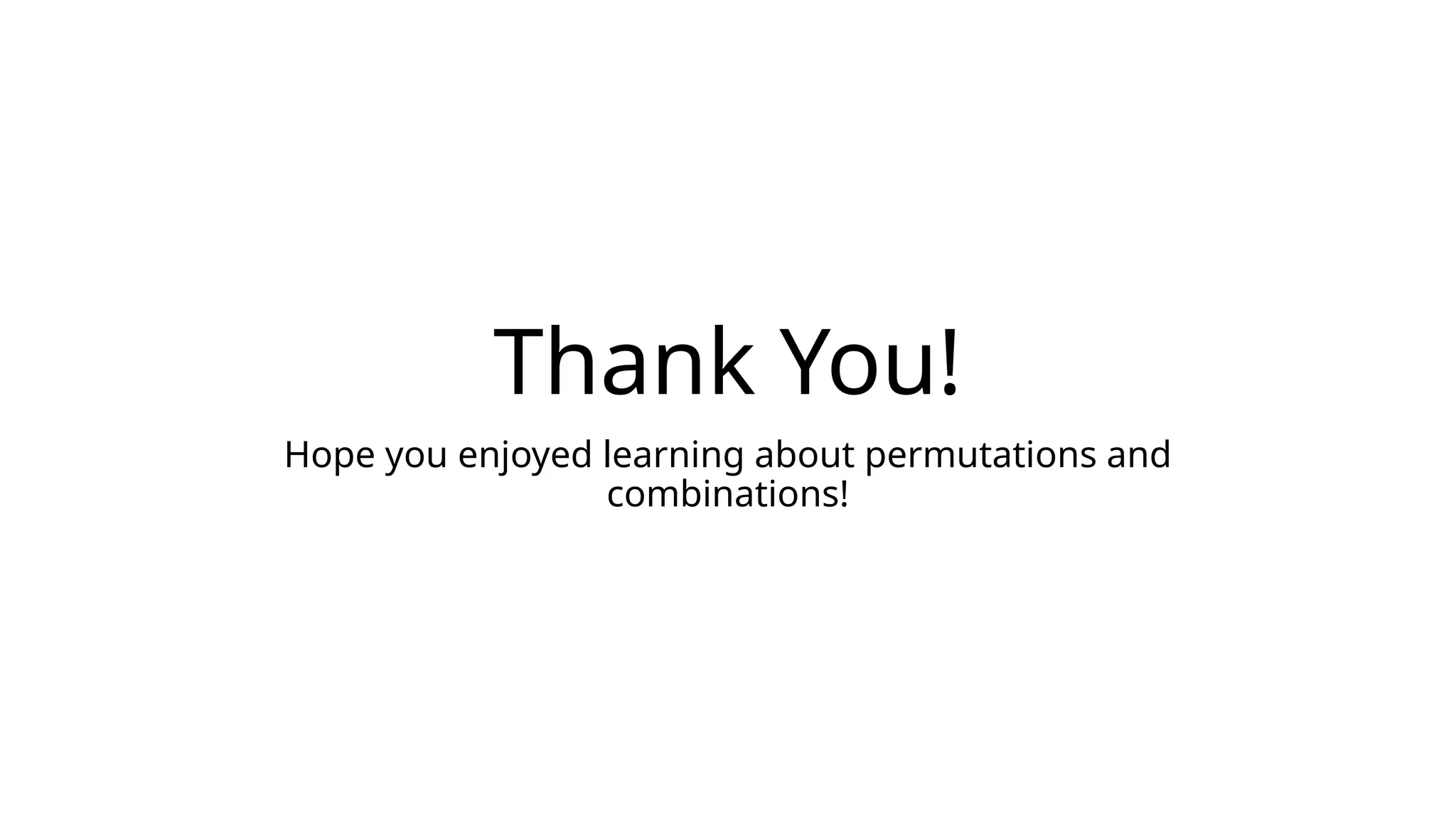 Thank You!
Hope you enjoyed learning about permutations and
combinations!
 