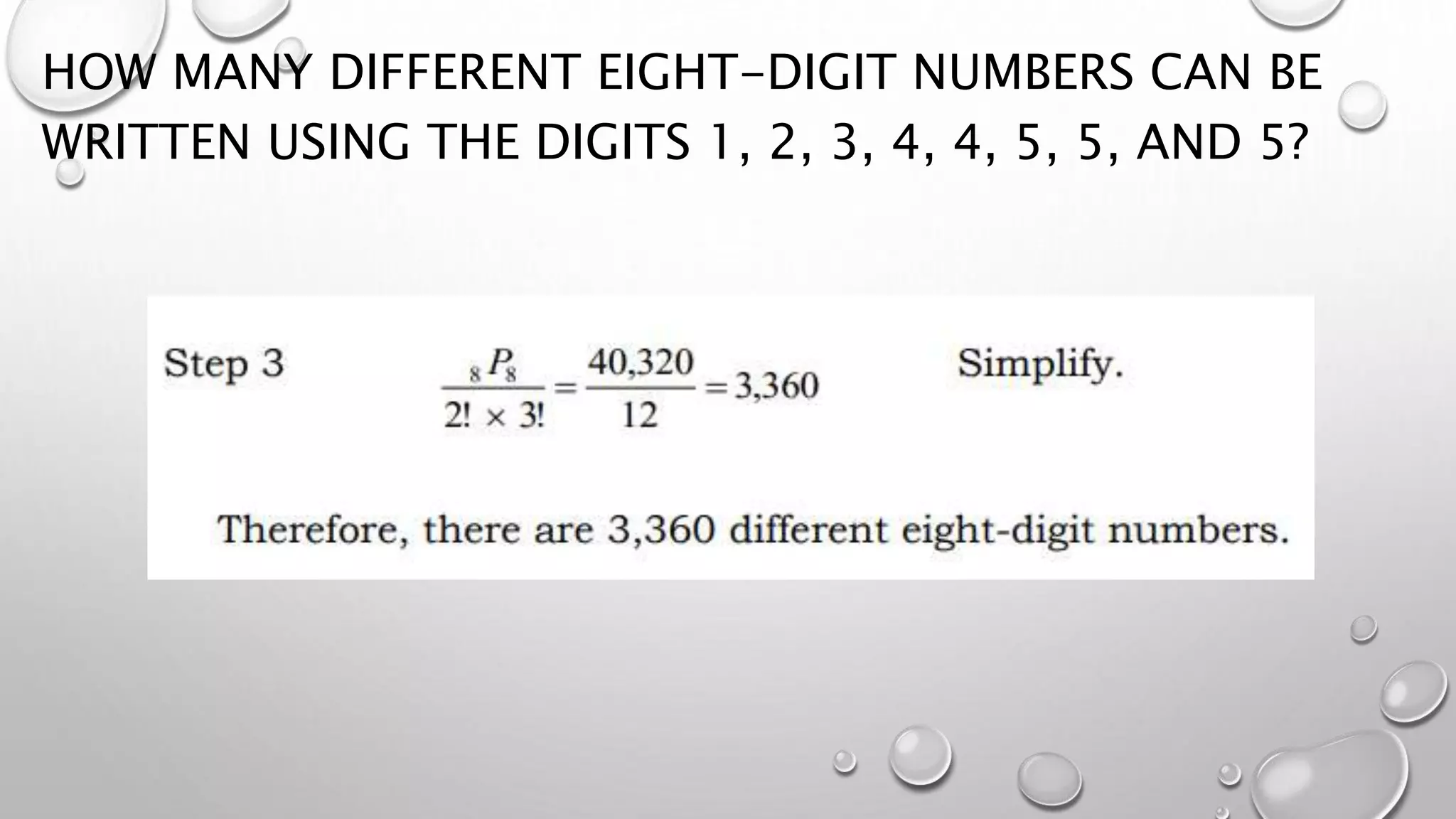 HOW MANY DIFFERENT EIGHT-DIGIT NUMBERS CAN BE
WRITTEN USING THE DIGITS 1, 2, 3, 4, 4, 5, 5, AND 5?
 