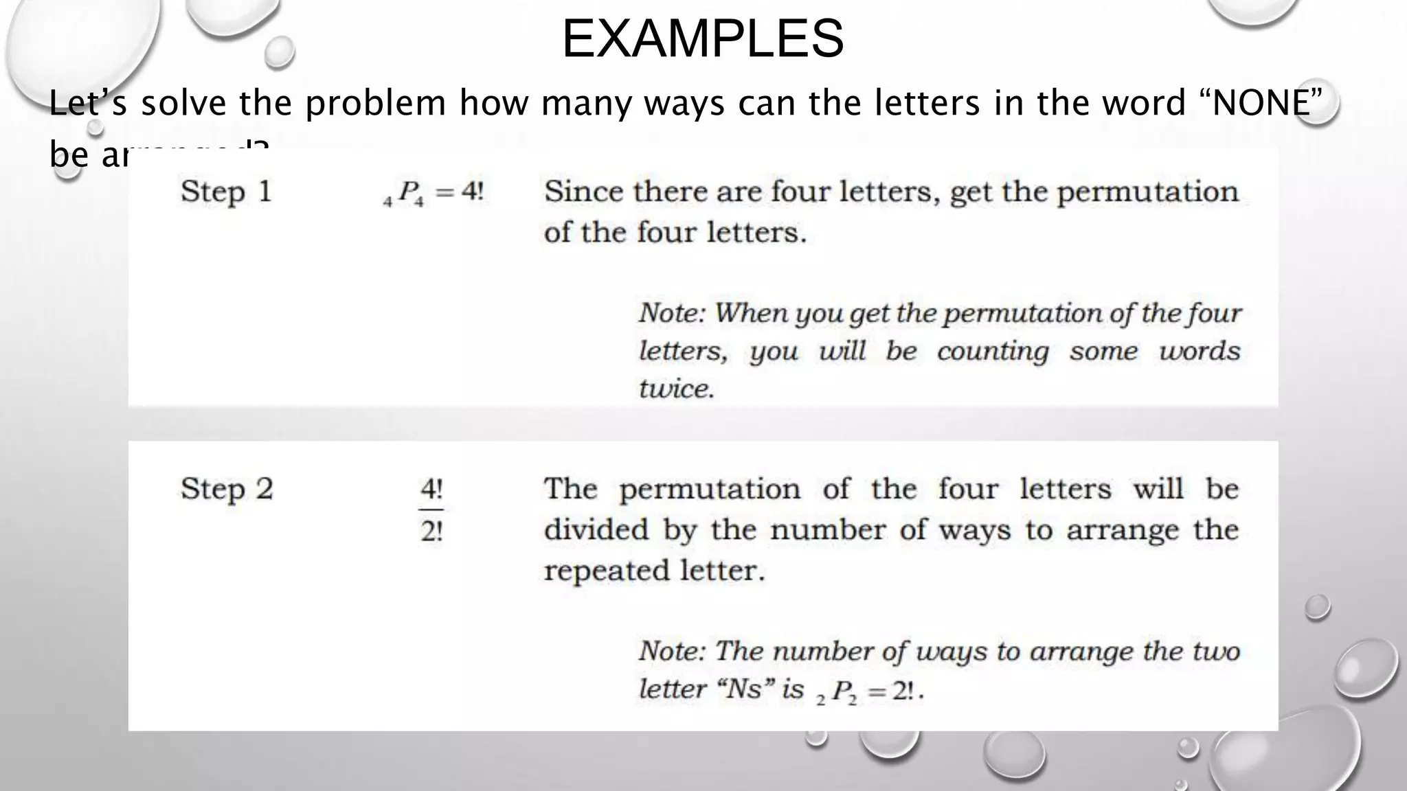 EXAMPLES
Let’s solve the problem how many ways can the letters in the word “NONE”
be arranged?
 