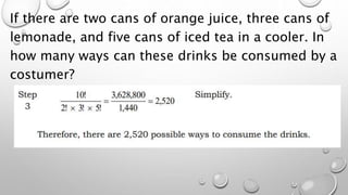 If there are two cans of orange juice, three cans of
lemonade, and five cans of iced tea in a cooler. In
how many ways can these drinks be consumed by a
costumer?
 
